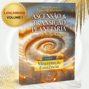 Volume I – Mistérios da Existência Série Ascensão Planetária com Arcanjo Miguel