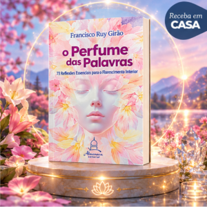 O PERFUME DAS PALAVRAS - 73 reflexões essenciais para o florescimento interior